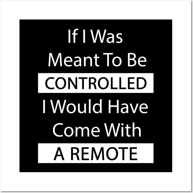 If I Was Meant To Be Controlled I Would Have Come With A Remote Wall Art by Felix Rivera